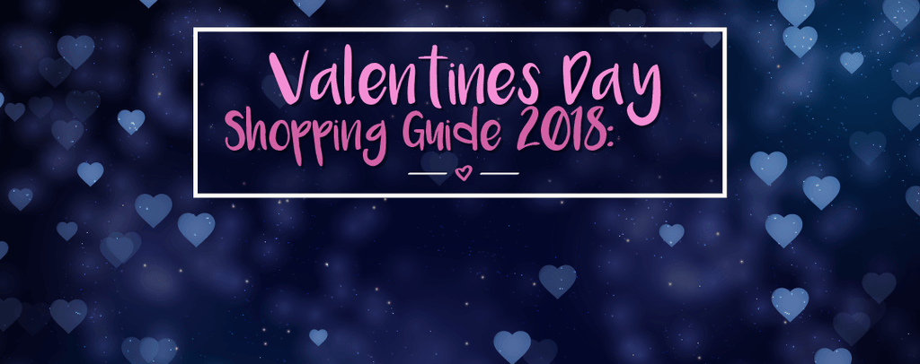 Valentines Day Shopping Guide 2018: From First Dates to Long Time Valentines